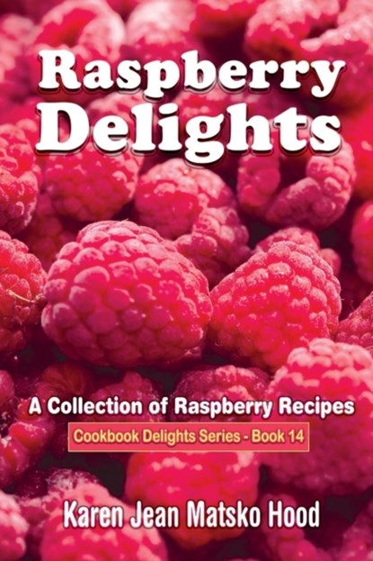 Raspberry Delights Cookbook, Karen Jean Matsko Hood - Paperback - 9781598080995
