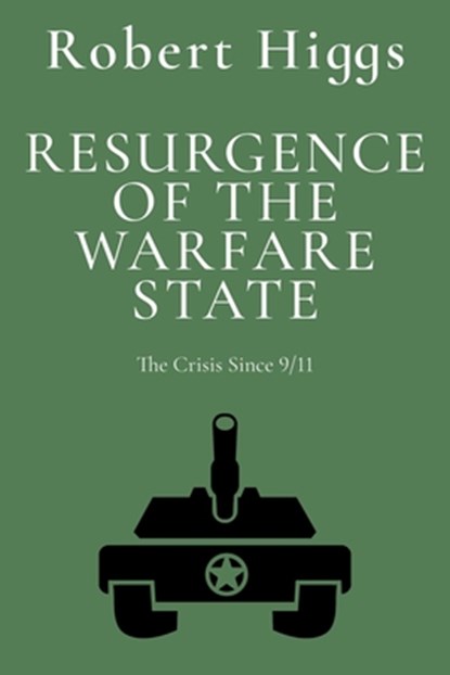 Resurgence of the Warfare State: The Crisis Since 9/11, Robert Higgs - Paperback - 9781598134315