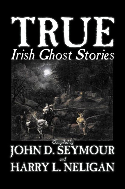 True Irish Ghost Stories, St John D. Seymour - Paperback - 9781598184761
