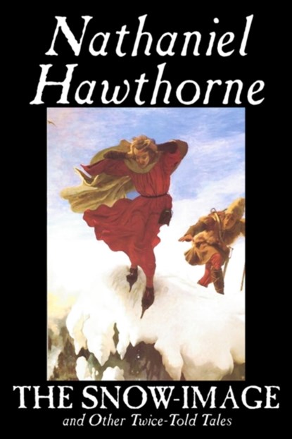 The Snow-Image and Other Twice-Told Tales, Nathaniel Hawthorne - Paperback - 9781598188479