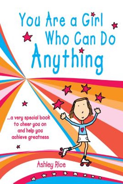 You Are a Girl Who Can Do Anything: A Very Special Book to Cheer You on and Help You Achieve Greatness, Ashley Rice - Paperback - 9781598427608