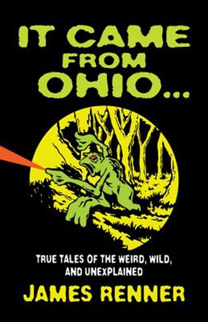 It Came from Ohio: True Tales of the Weird, Wild, and Unexplained, James Renner - Paperback - 9781598510638
