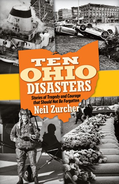 Ten Ohio Disasters: Stories of Tragedy and Courage That Should Not Be Forgotten, Neil Zurcher - Paperback - 9781598511253