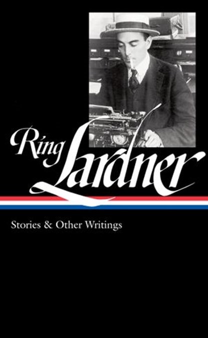 Ring Lardner: Stories & Other Writings (LOA #244), Ring Lardner - Ebook - 9781598532821