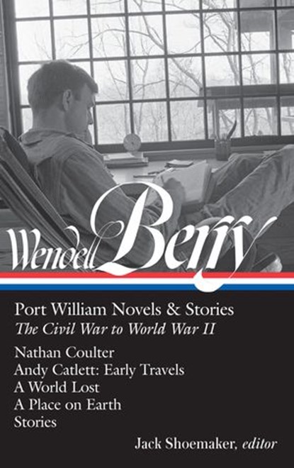 Wendell Berry: Port William Novels & Stories: The Civil War to World War II (LOA #302), Wendell Berry - Ebook - 9781598535709
