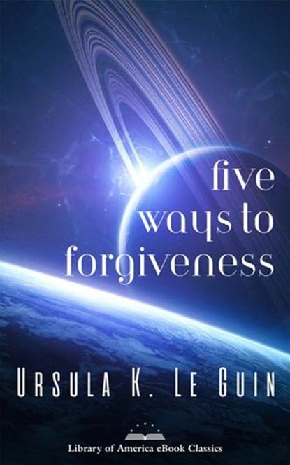 Five Ways to Forgiveness, Ursula K. Le Guin - Ebook - 9781598535716