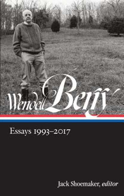 Wendell Berry: Essays 1993 - 2017, Wendell Berry - Gebonden - 9781598536089