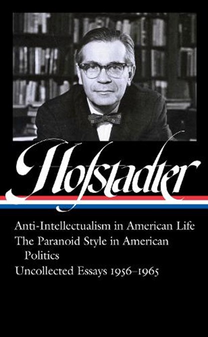 Richard Hofstadter: Anti-Intellectualism in American Life, The Paranoid Style in American Politics, Uncollected Essays 1956-1965 (LOA #330), Richard Hofstadter ; Sean Wilentz - Gebonden - 9781598536591