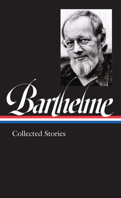 Donald Barthelme: Collected Stories (LOA #343), Donald Barthelme - Ebook - 9781598536966