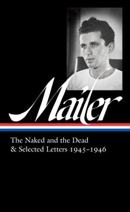 Norman Mailer: The Naked and the Dead & Selected Letters 1945-1946 (LOA #364), Norman Mailer - Ebook - 9781598537598