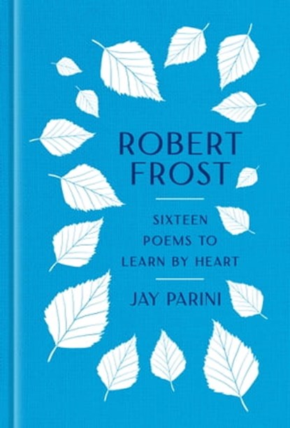 Robert Frost: Sixteen Poems to Learn by Heart, Robert Frost ; Jay Parini - Ebook - 9781598537710