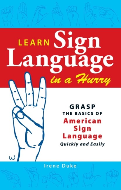 Learn Sign Language in a Hurry, Irene Duke - Paperback - 9781598698688