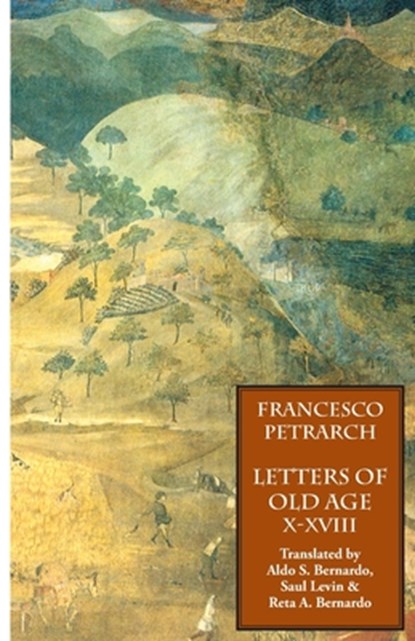 Letters of Old Age (Rerum Senilium Libri) Volume 2, Books X-XVIII, Francesco Petrarch - Paperback - 9781599100050