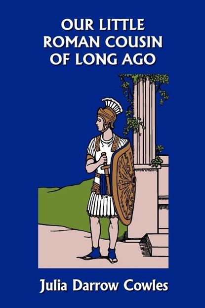 Our Little Roman Cousin of Long Ago (Yesterday's Classics), Julia Darrow Cowles - Paperback - 9781599152851