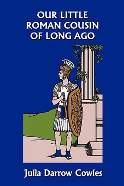 Our Little Roman Cousin of Long Ago (Yesterday's Classics), Julia Darrow Cowles - Paperback - 9781599152851