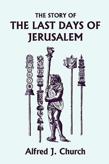 The Story of the Last Days of Jerusalem, Illustrated Edition (Yesterday's Classics), Alfred J. Church - Paperback - 9781599153339