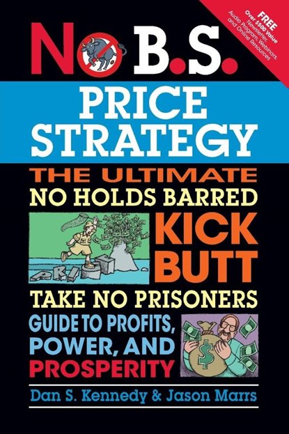 No B.S. Price Strategy: The Ultimate No Holds Barred, Kick Butt, Take No Prisoners Guide to Profits, Power, and Prosperity, Dan Kennedy ; Jason Marrs - Paperback - 9781599184005