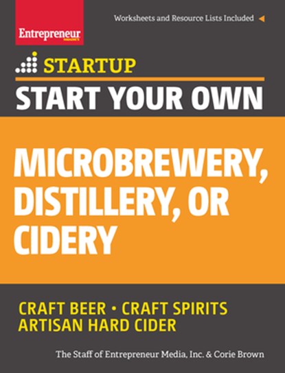 Start Your Own Microbrewery, Distillery, or Cidery, The Staff of Entrepreneur Media ; Corie Brown - Paperback - 9781599185651