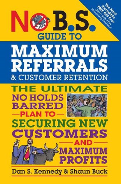 No B.S. Guide to Maximum Referrals and Customer Retention, Dan S. Kennedy ; Shaun Buck - Paperback - 9781599185842