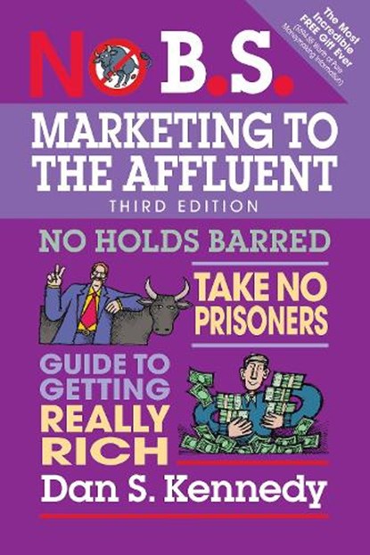 No B.S. Marketing to the Affluent, Dan S. Kennedy - Paperback - 9781599186412