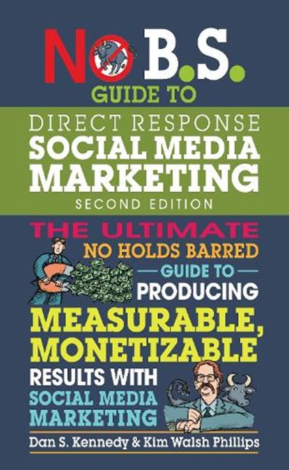 No B.S. Guide to Direct Response Social Media Marketing, Dan S. Kennedy ; Kim Walsh Phillips - Paperback - 9781599186627