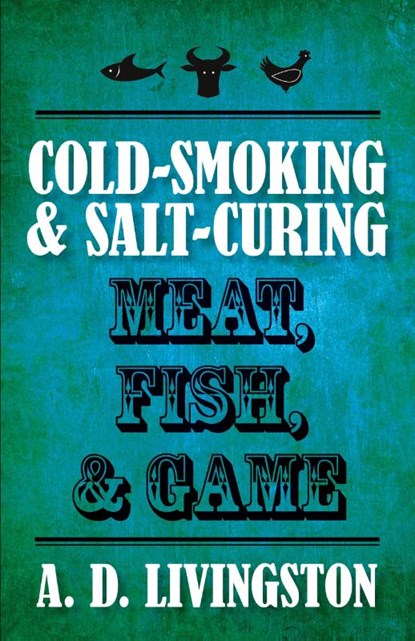 Cold-Smoking & Salt-Curing Meat, Fish, & Game, A. D. Livingston - Paperback - 9781599219820