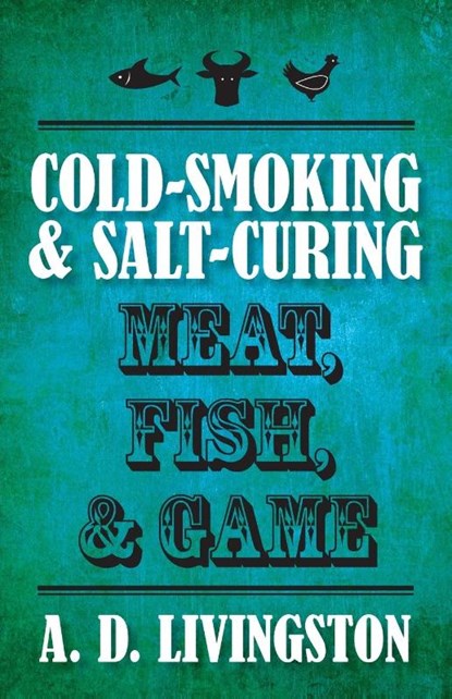 Cold-Smoking & Salt-Curing Meat, Fish, & Game, A. D. Livingston - Paperback - 9781599219820