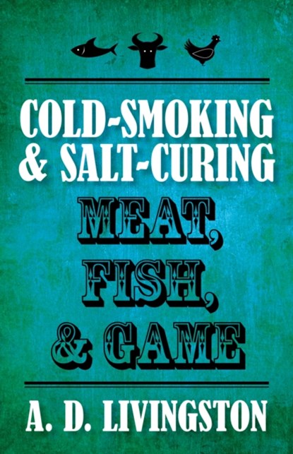 Cold-Smoking & Salt-Curing Meat, Fish, & Game, A. D. Livingston - Paperback - 9781599219820