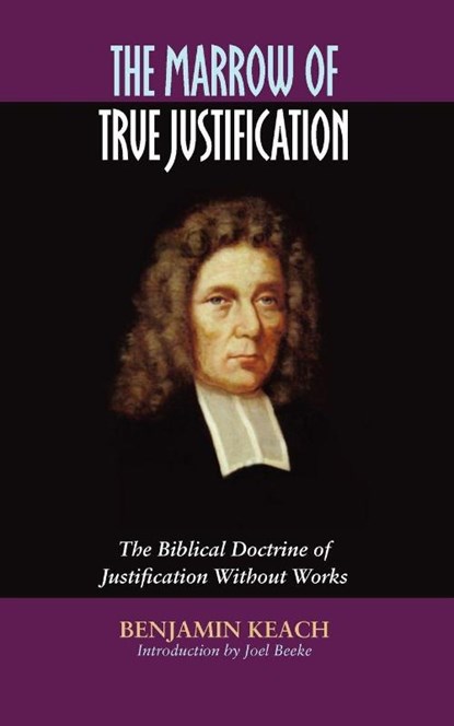 The Marrow of True Justification, Benjamin Keach - Paperback - 9781599251141