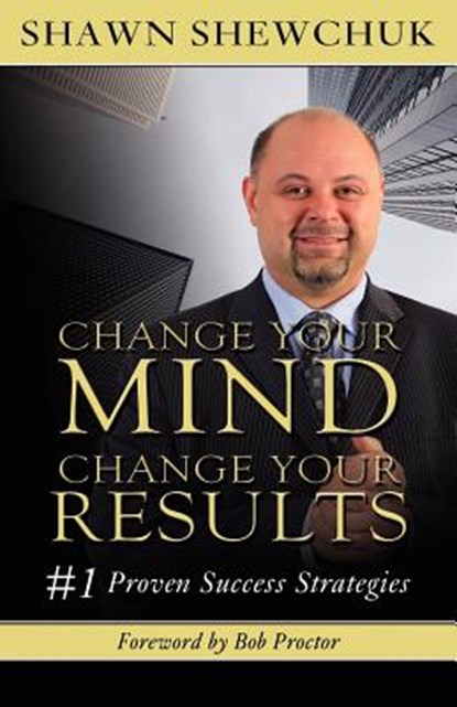 Change Your Mind, Change Your Results, Shawn Shewchuk - Paperback - 9781599303123