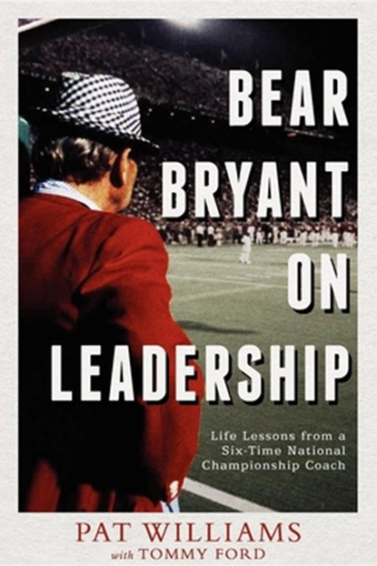 Bear Bryant on Leadership: Life Lessons from a Six-Time National Championship Coach, Pat Williams - Paperback - 9781599322100