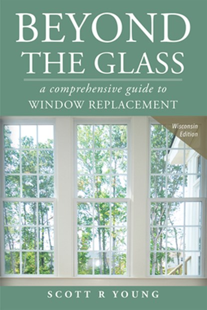 Beyond the Glass: A Comprehensive Guide to Window Replacement, Scott R. Young - Paperback - 9781599324166