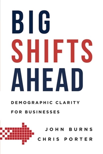 Big Shifts Ahead: Demographic Clarity for Business, John Burns - Gebonden - 9781599327228