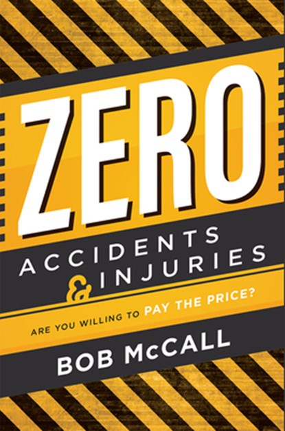Zero Accidents & Injuries: Are You Willing to Pay the Price?, Bob McCall - Paperback - 9781599327310