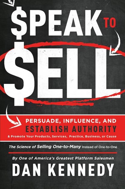 Speak To Sell, Dan S. Kennedy - Paperback - 9781599327716
