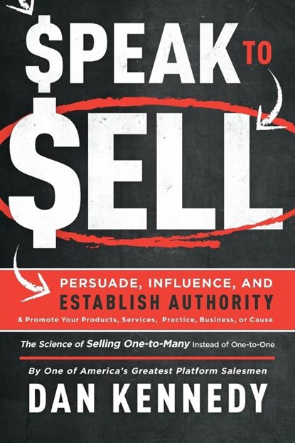 Speak To Sell, Dan S. Kennedy - Paperback - 9781599327716