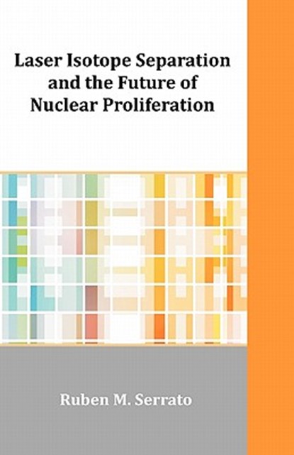 Laser Isotope Separation and the Future of Nuclear Proliferation, Ruben M Serrato - Paperback - 9781599423630
