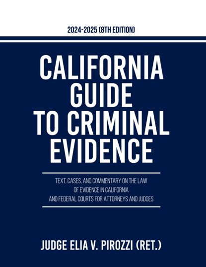 California Guide to Criminal Evidence 2024-25 (8th edition), Judge Elia V. Pirozzi - Paperback - 9781599426464