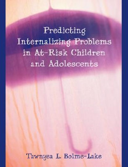 Predicting Internalizing Problems in At-Risk Children and Adolescents, Tawnyea L Bolme-Lake - Paperback - 9781599426594