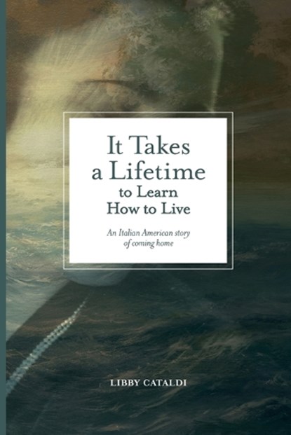 It Takes a Lifetime to Learn How to Live: An Italian American story of coming home, Libby Cataldi - Paperback - 9781599542393