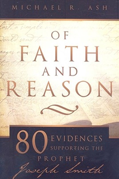 Of Faith and Reason: Eighty Evidences Supporting the Prophet Joseph Smith, Michael R. Ash - Paperback - 9781599552316