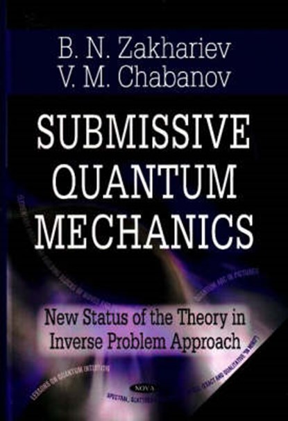 Submissive Quantum Mechanics, ZAKHARIEV,  Boris ; Chabanov, Vladimir - Gebonden - 9781600219160