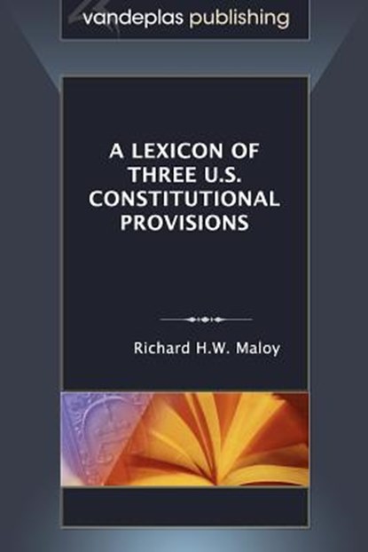 A Lexicon of Three U.S. Constitutional Provisions, Richard H.W. Maloy - Paperback - 9781600421518