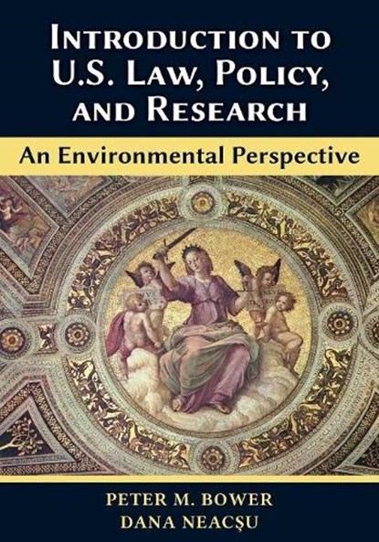 Introduction to U.S. Law, Policy, and Research-An Environmental Perspective, Peter M Bower ; Dana Neac&#351;u - Paperback - 9781600425028