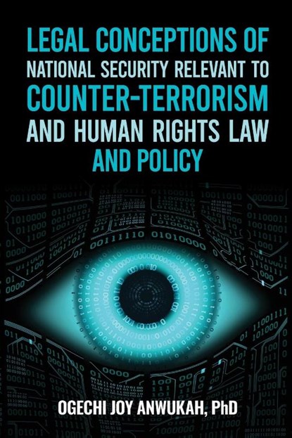 Legal Conceptions of National Security Relevant To Counter-Terrorism and Human Rights Law and Policy, Ogechi Joy Anwukah - Paperback - 9781600425264