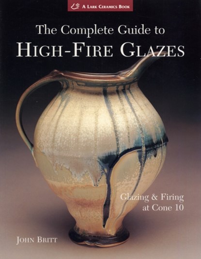 The Complete Guide to High-Fire Glazes, John Britt - Paperback - 9781600592164