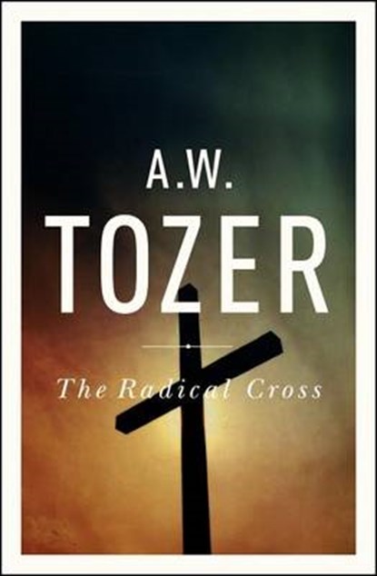 The Radical Cross, TOZER,  A. W. - Paperback - 9781600660504