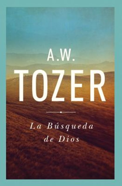La Búsqueda de Dios: Un Clásico Libro Devocional, A. W. Tozer - Paperback - 9781600661211