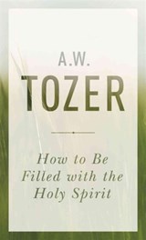 How To Be Filled With The Holy Spirit - A. W. Tozer - 9781600667992