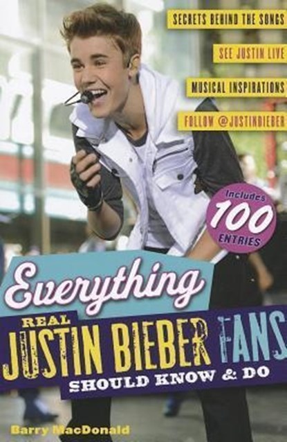 Everything Real Justin Bieber Fans Should Know and Do, Barry Macdonald - Paperback - 9781600787706